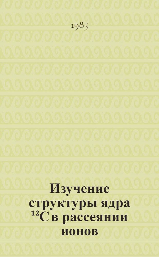 Изучение структуры ядра ¹²С в рассеянии ионов