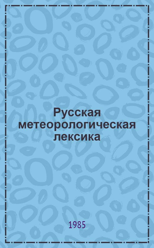 Русская метеорологическая лексика : (История и функционирование) : Автореф. дис. на соиск. учен. степ. канд. филол. наук : (10.02.01)