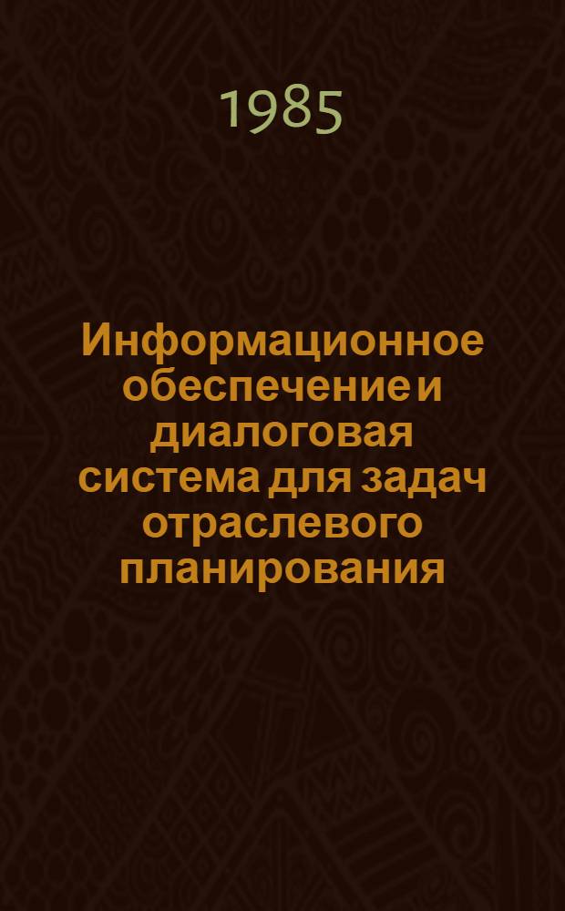 Информационное обеспечение и диалоговая система для задач отраслевого планирования : Автореф. дис. на соиск. учен. степ. канд. техн. наук : (05.13.10)