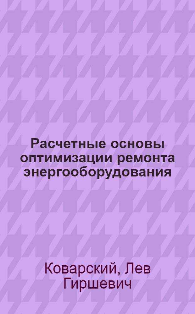 Расчетные основы оптимизации ремонта энергооборудования
