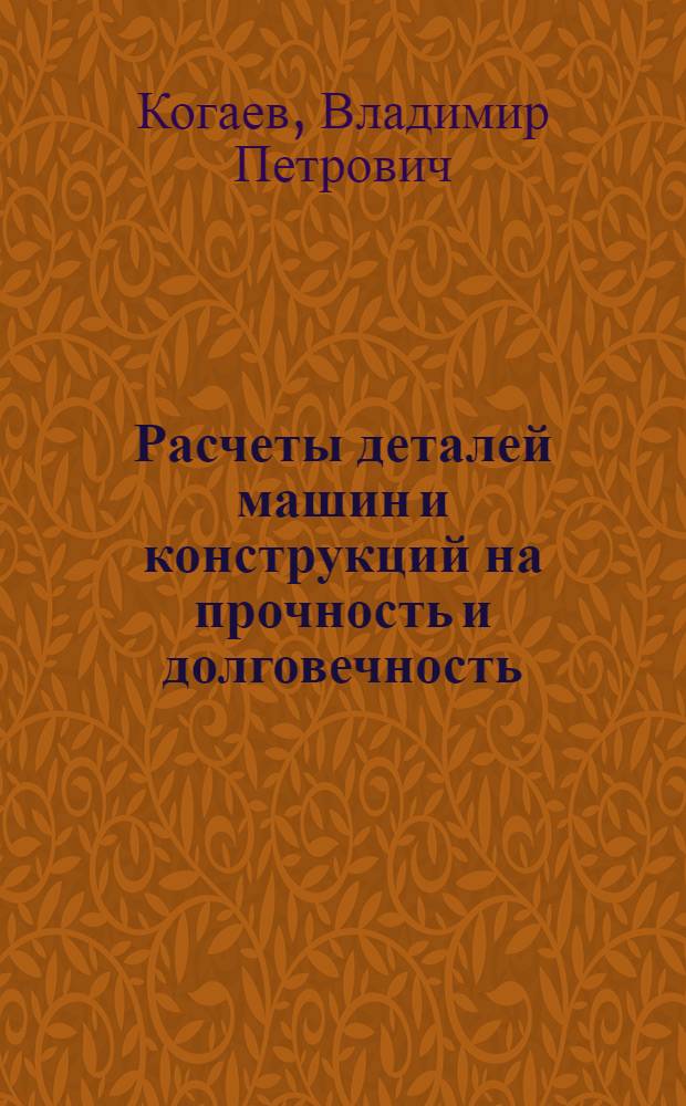 Расчеты деталей машин и конструкций на прочность и долговечность : Справочник
