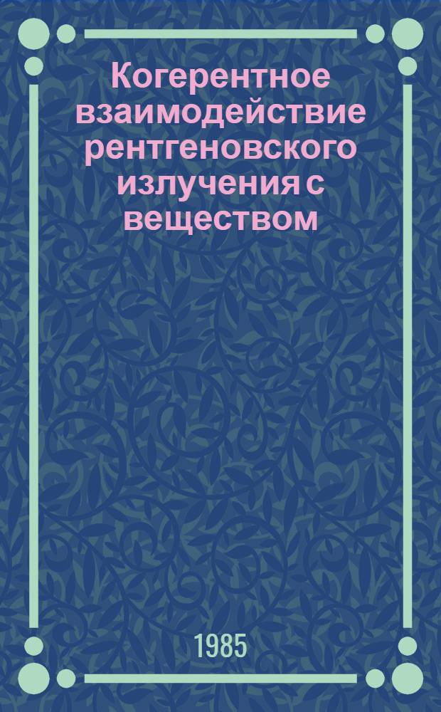 Когерентное взаимодействие рентгеновского излучения с веществом : (Сб. ст.)