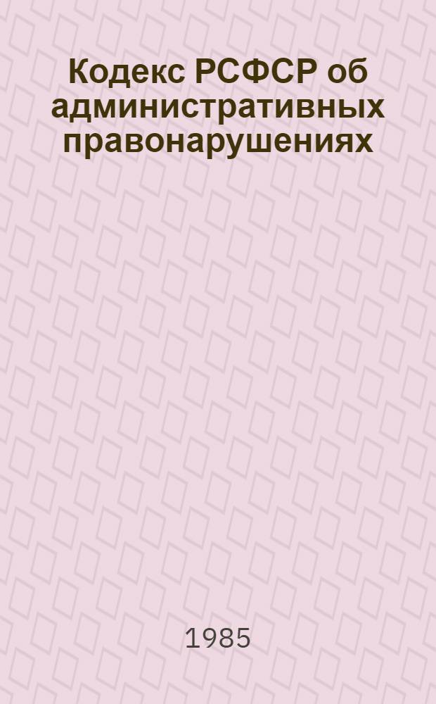 Кодекс РСФСР об административных правонарушениях: вопросы охраны социалистической собственности и общественного порядка : Сб. науч. тр