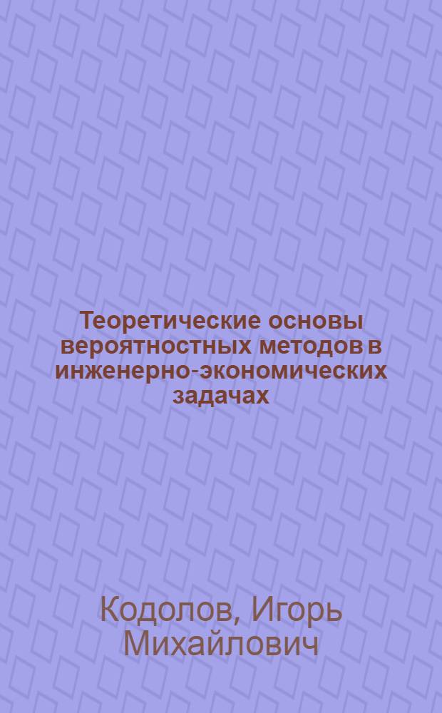 Теоретические основы вероятностных методов в инженерно-экономических задачах : Функцион. преобразования случайных величин и случайные функции : Учеб. пособие