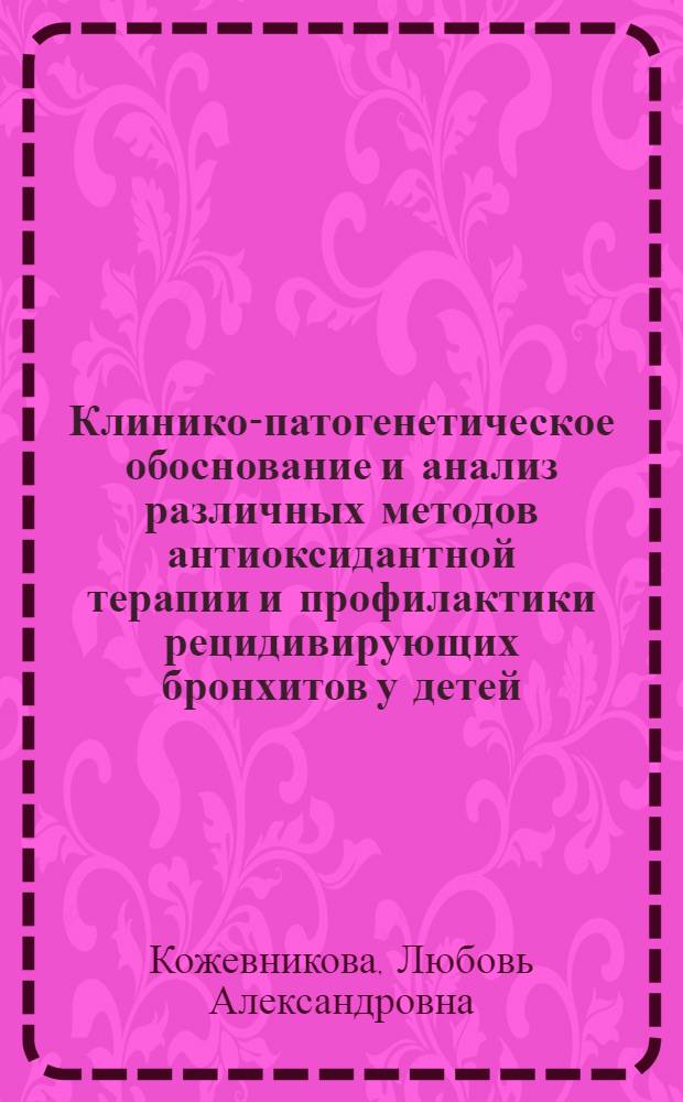 Клинико-патогенетическое обоснование и анализ различных методов антиоксидантной терапии и профилактики рецидивирующих бронхитов у детей : Автореф. дис. на соиск. учен. степ. канд. мед. наук : (14.00.09)