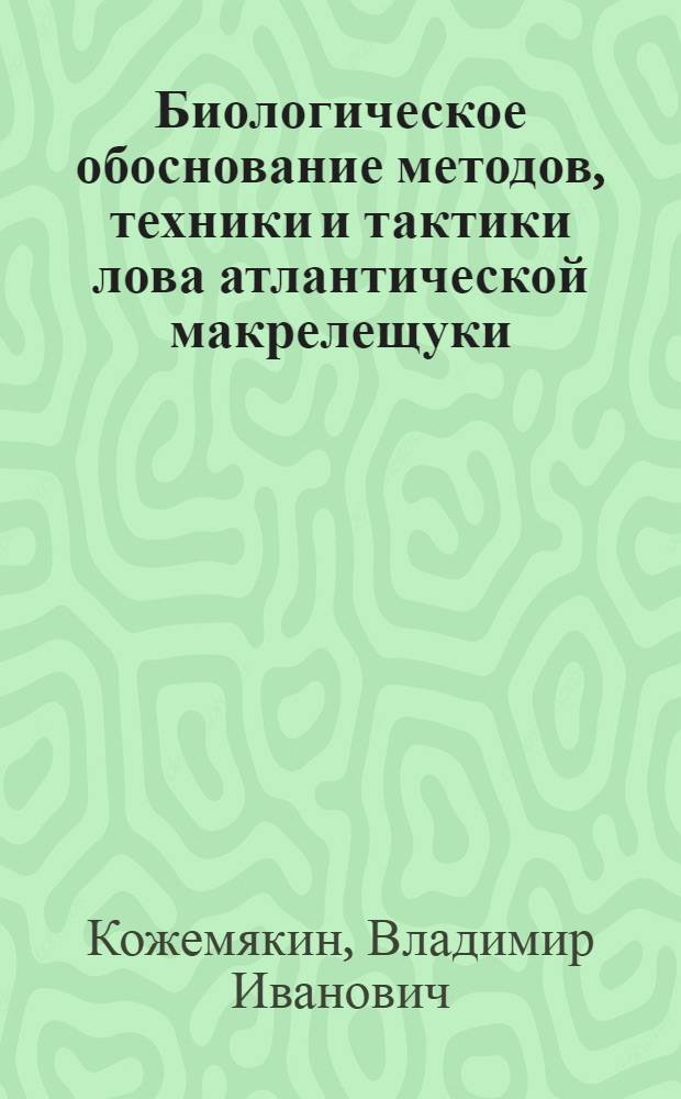 Биологическое обоснование методов, техники и тактики лова атлантической макрелещуки : Автореф. дис. на соиск. учен. степ. к. б. н