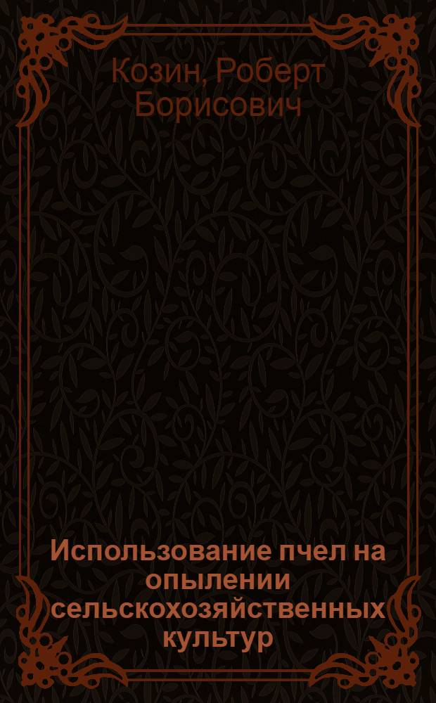 Использование пчел на опылении сельскохозяйственных культур : (Лекция для курсов пчеловодства)