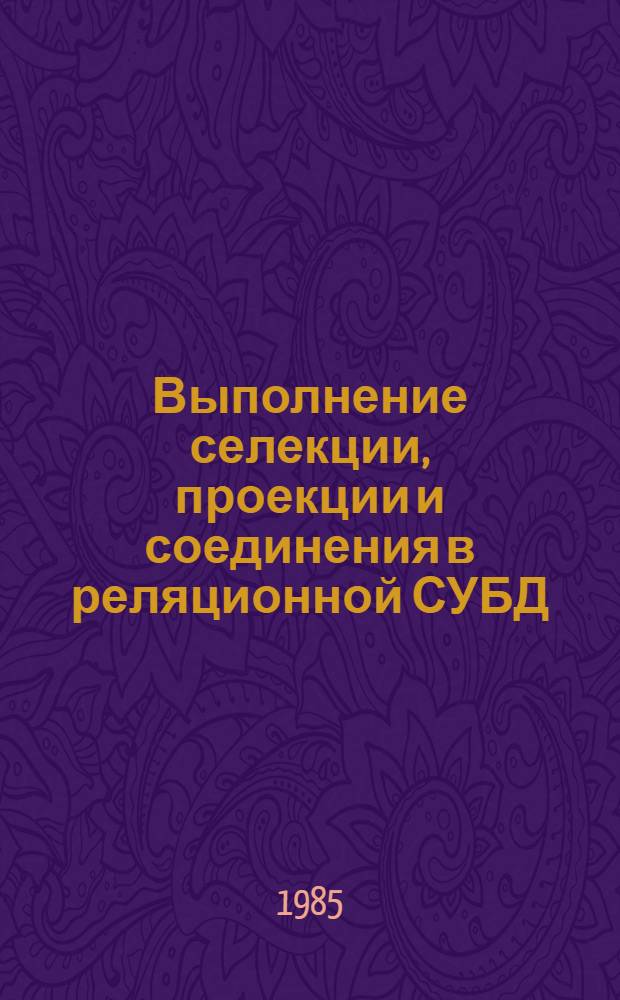 Выполнение селекции, проекции и соединения в реляционной СУБД