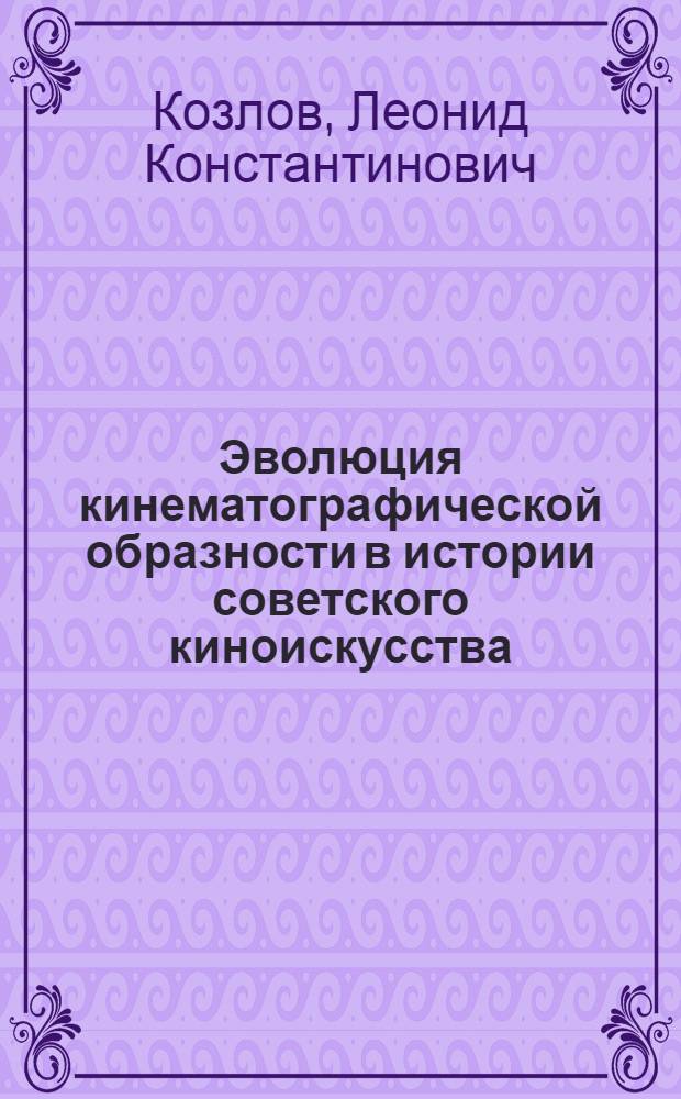 Эволюция кинематографической образности в истории советского киноискусства : Автореф. дис. на соиск. учен. степ. д. иск