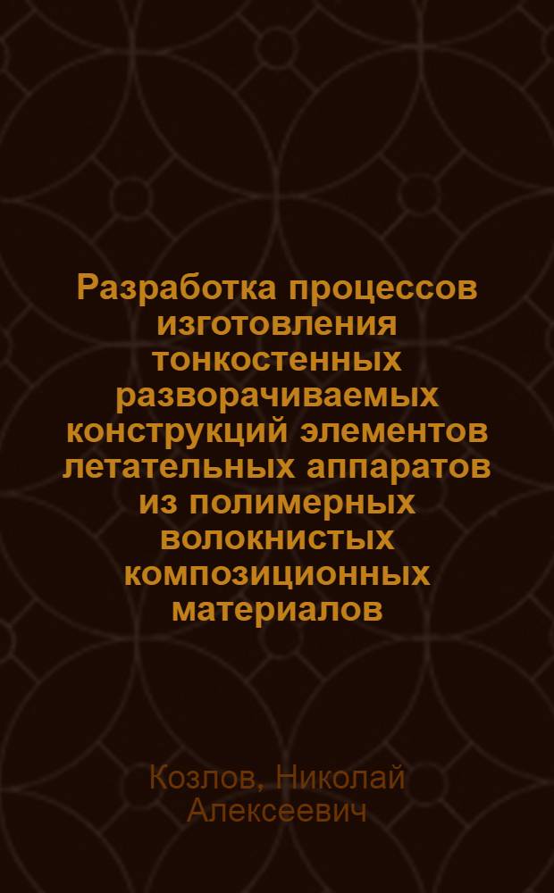 Разработка процессов изготовления тонкостенных разворачиваемых конструкций элементов летательных аппаратов из полимерных волокнистых композиционных материалов : Автореф. дис. на соиск. учен. степ. к. т. н