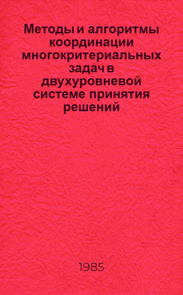 Методы и алгоритмы координации многокритериальных задач в двухуровневой системе принятия решений : Автореф. дис. на соиск. учен. степ. канд. техн. наук : (05.13.01)