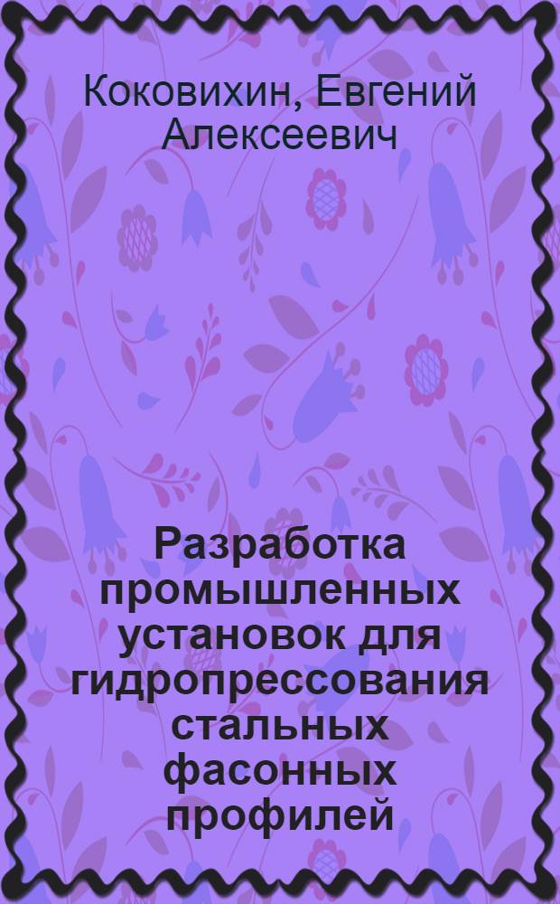 Разработка промышленных установок для гидропрессования стальных фасонных профилей : Автореф. дис. на соиск. учен. степ. к. т. н
