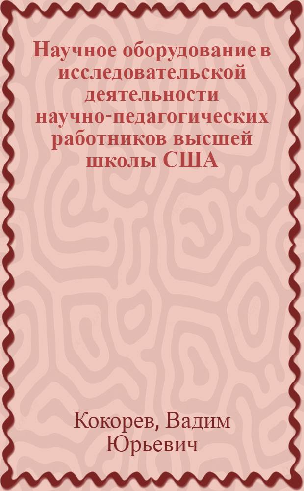 Научное оборудование в исследовательской деятельности научно-педагогических работников высшей школы США : (На примере физ., техн. фак. и фак. вычисл. математики и кибернетики