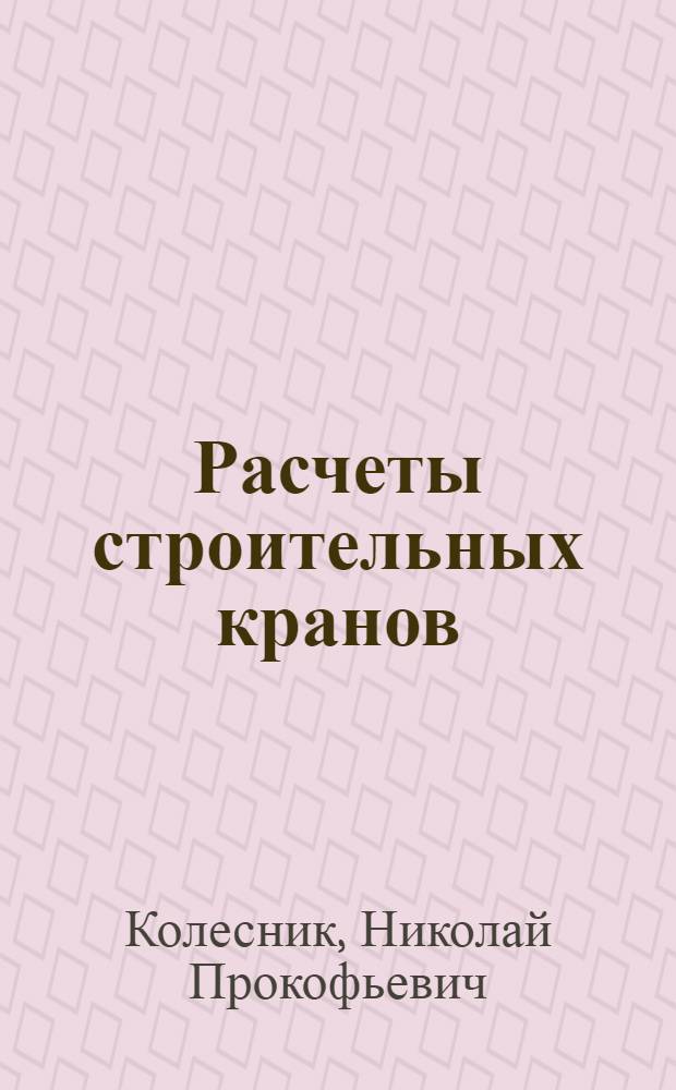 Расчеты строительных кранов : Учеб. пособие для техн. вузов