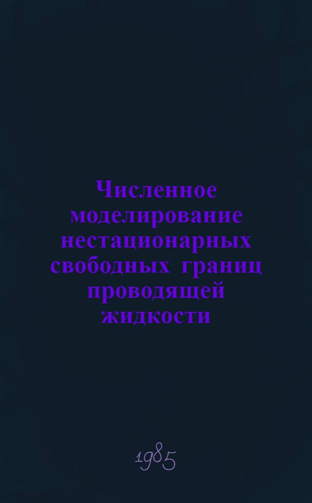 Численное моделирование нестационарных свободных границ проводящей жидкости