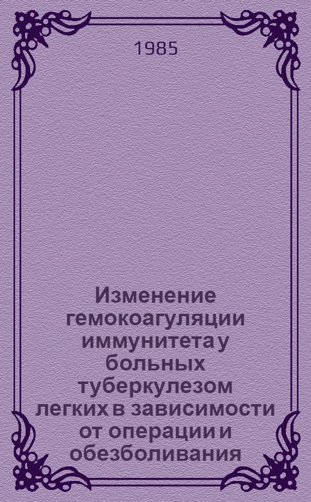 Изменение гемокоагуляции иммунитета у больных туберкулезом легких в зависимости от операции и обезболивания : Автореф. дис. на соиск. учен. степ. канд. мед. наук : (14.00.26; 14.00.37)