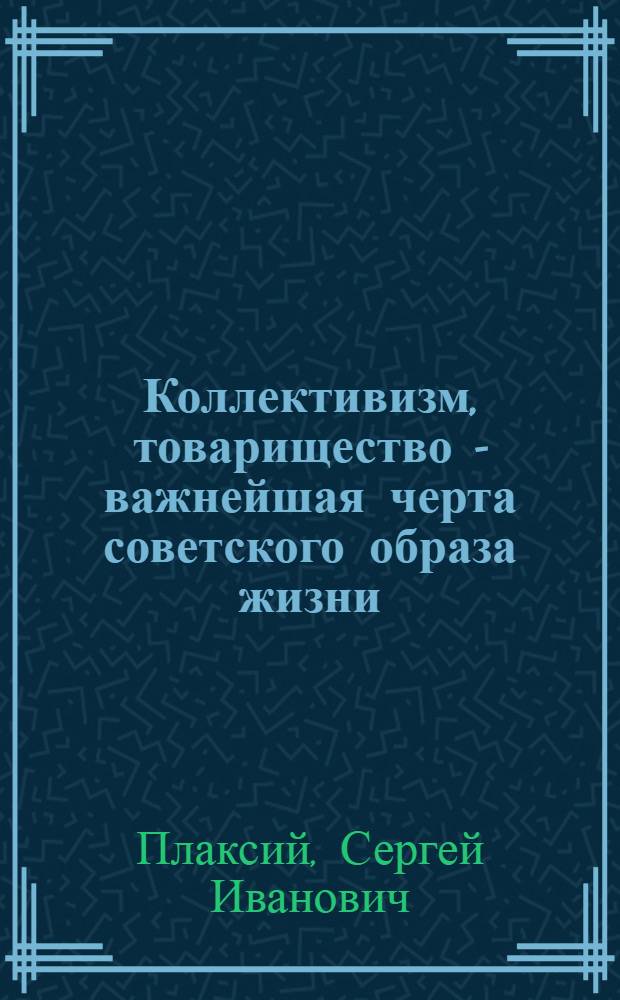 Коллективизм, товарищество - важнейшая черта советского образа жизни : (Метод. рекомендации)