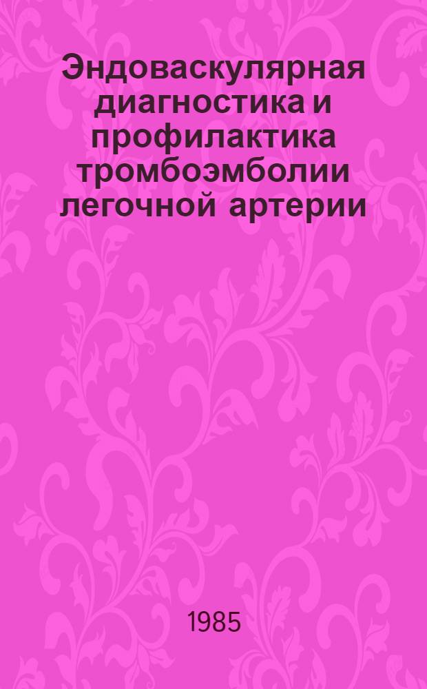 Эндоваскулярная диагностика и профилактика тромбоэмболии легочной артерии : Автореф. дис. на соиск. учен. степ. д-ра мед. наук : (14.00.27)