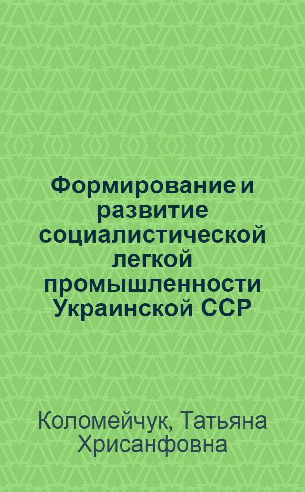 Формирование и развитие социалистической легкой промышленности Украинской ССР (1917-1932 гг.) : Автореф. дис. на соиск. учен. степ. канд. экон. наук : (08.00.03)