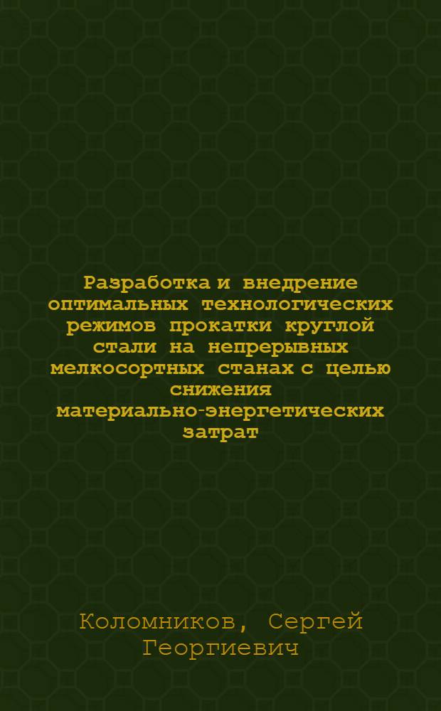 Разработка и внедрение оптимальных технологических режимов прокатки круглой стали на непрерывных мелкосортных станах с целью снижения материально-энергетических затрат : Автореф. дис. на соиск. учен. степ. канд. техн. наук : (05.16.05)