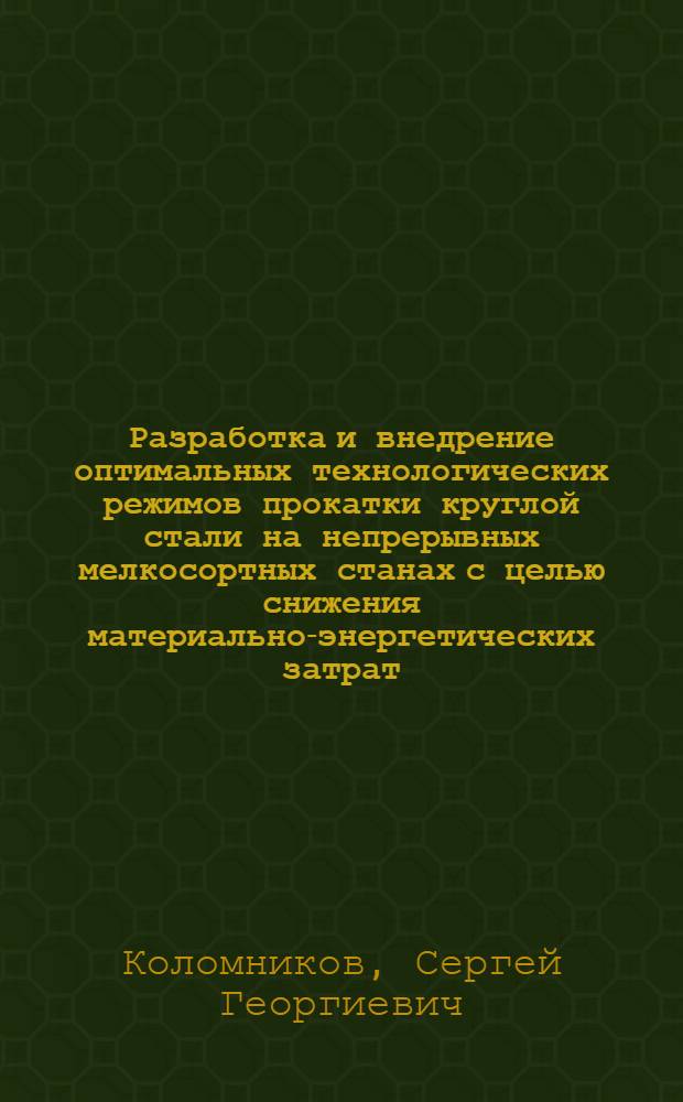 Разработка и внедрение оптимальных технологических режимов прокатки круглой стали на непрерывных мелкосортных станах с целью снижения материально-энергетических затрат : Автореф. дис. на соиск. учен. степ. канд. техн. наук : (05.16.05)