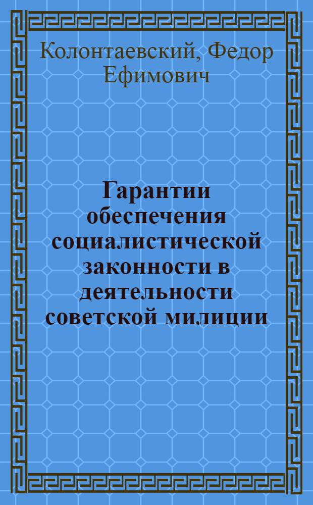 Гарантии обеспечения социалистической законности в деятельности советской милиции = The guarantees ensuring observance of socialist legatiti in the activities of the soviet militia : Доклад : VII Конгресс ООН по предупреждению преступности и обращению с правонарушителями (Милан, авг.-сент. 1985 г.)