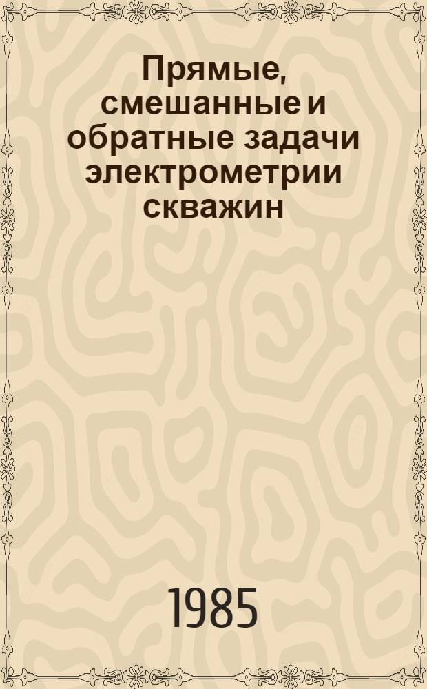 Прямые, смешанные и обратные задачи электрометрии скважин