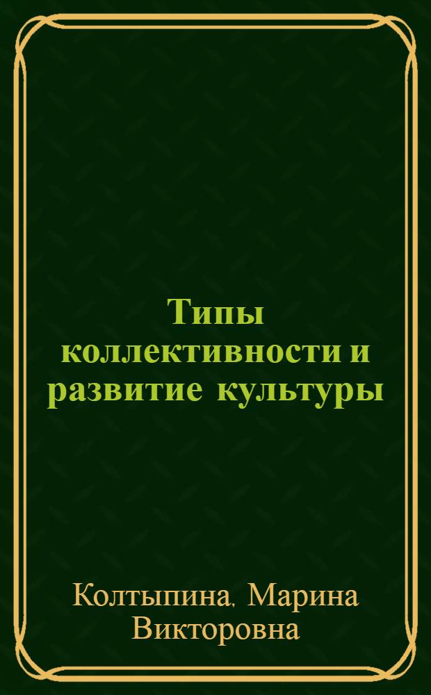 Типы коллективности и развитие культуры : Автореф. дис. на соиск. учен. степ. канд. филос. наук : (09.00.01)