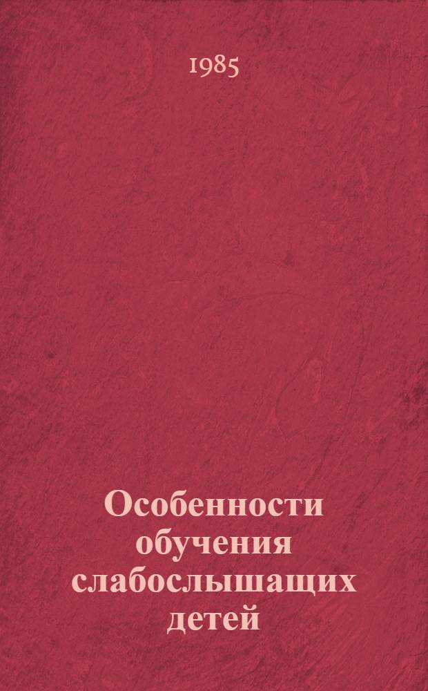Особенности обучения слабослышащих детей : Учеб. пособие для студентов-заочников дефектол. фак. пед. ин-тов