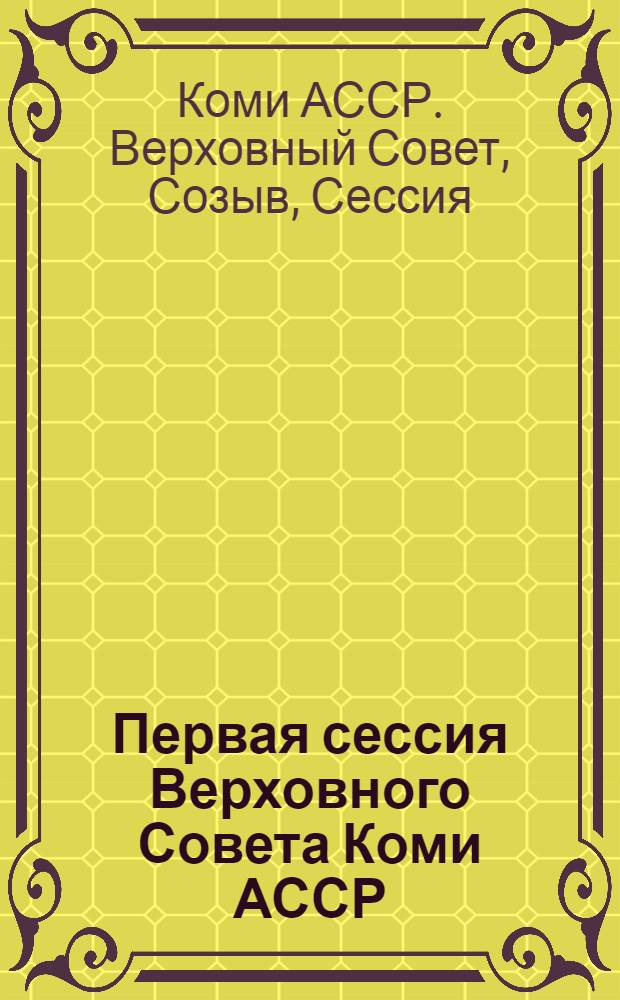 Первая сессия Верховного Совета Коми АССР (одиннадцатый созыв), 22-23 марта 1985 г. : Стеногр. отчет