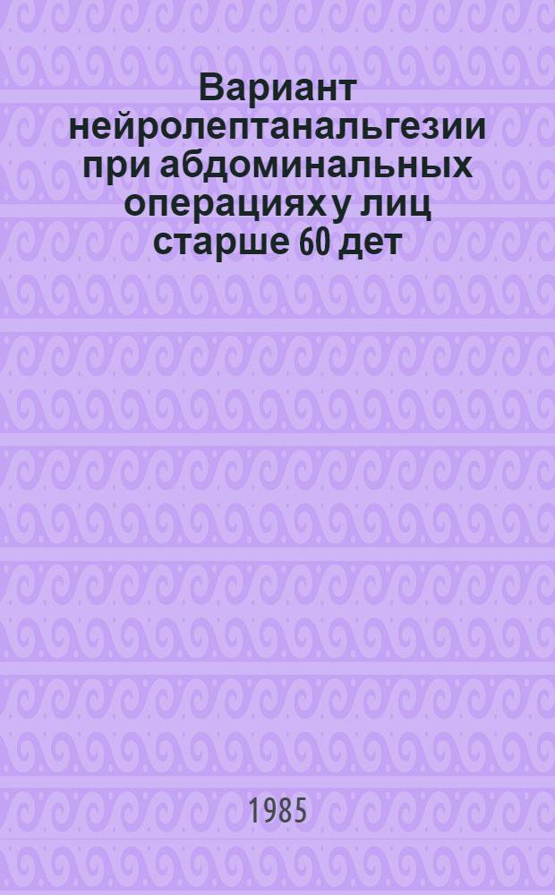 Вариант нейролептанальгезии при абдоминальных операциях у лиц старше 60 дет : Автореф. дис. на соиск. учен. степ. канд. мед. наук : (14.00.37)