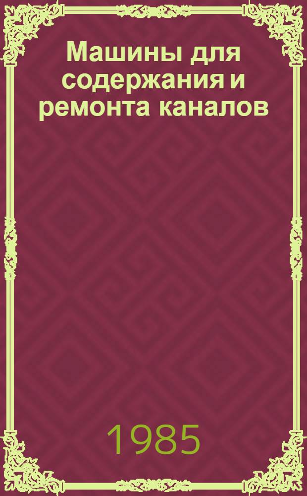Машины для содержания и ремонта каналов : Пробл. лекция для слушателей фак. повышения квалификации спец. 1511 "Гидромелиорация" и 1514 "Механизация гидромелиор. работ"