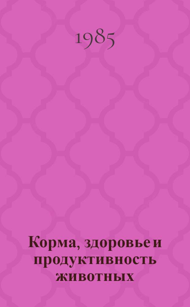 Корма, здоровье и продуктивность животных : Справочник