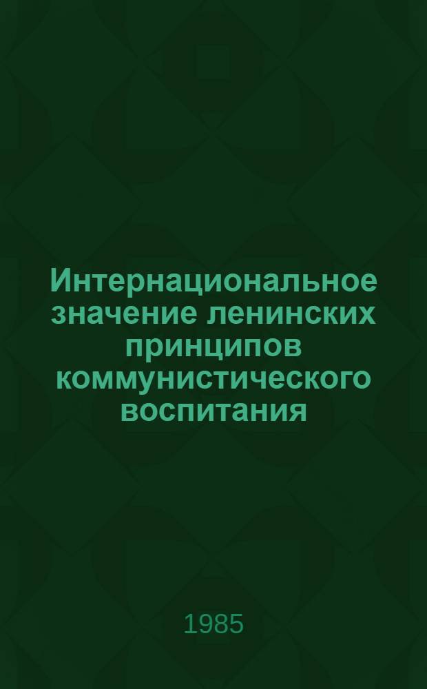 Интернациональное значение ленинских принципов коммунистического воспитания : Автореф. дис. на соиск. учен. степ. к. филос. н