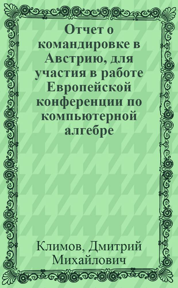 Отчет о командировке в Австрию, [для участия в работе Европейской конференции по компьютерной алгебре, с 1 по 3 апреля 1985 г. в г. Линц]