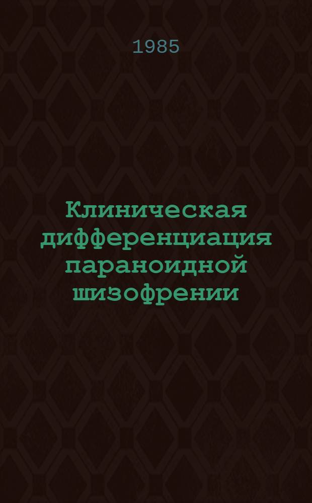 Клиническая дифференциация параноидной шизофрении : (Структура и динамика бредовых синдромов параноид. шизофрении в сравнит.-возраст. аспекте) : Метод. рекомендации