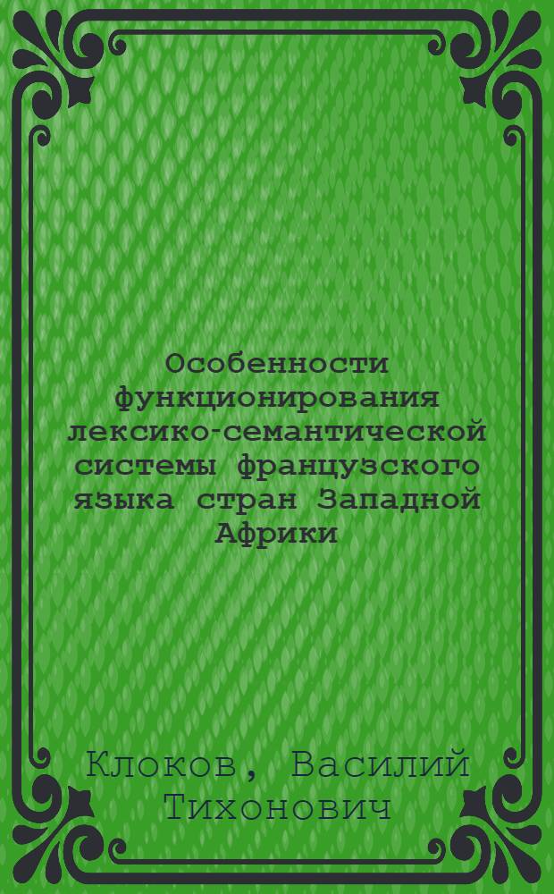 Особенности функционирования лексико-семантической системы французского языка стран Западной Африки : Автореф. дис. на соиск. учен. степ. канд. филол. наук : (10.02.05)