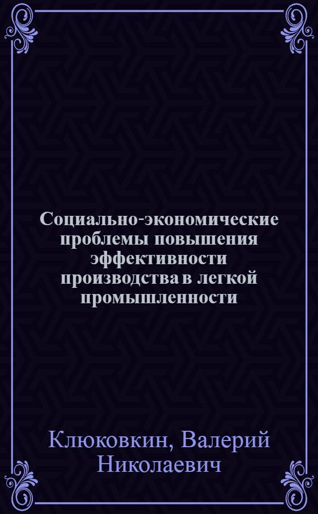 Социально-экономические проблемы повышения эффективности производства в легкой промышленности