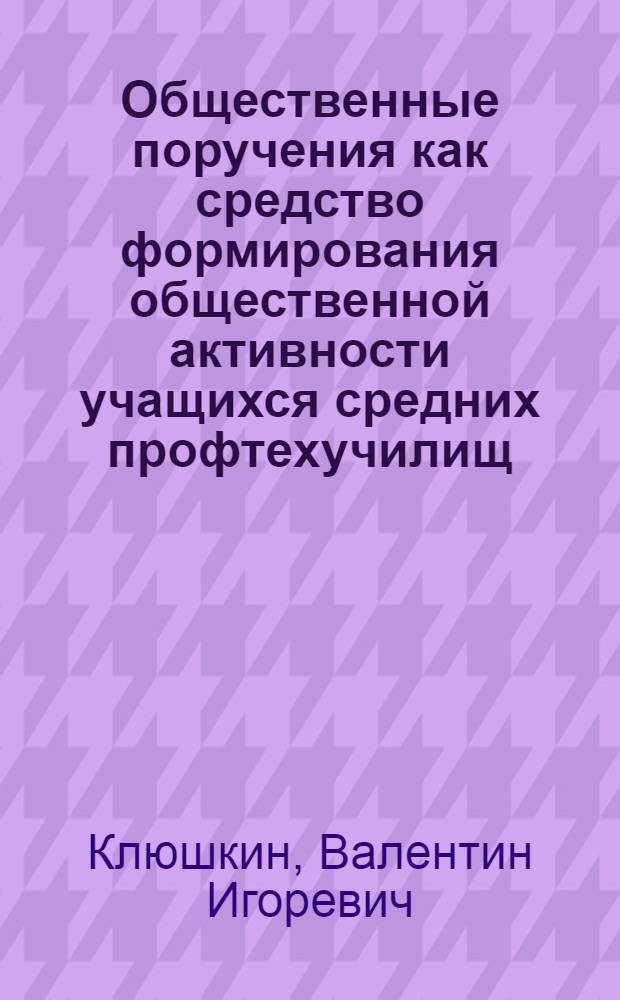 Общественные поручения как средство формирования общественной активности учащихся средних профтехучилищ : Автореф. дис. на соиск. учен. степ. канд. пед. наук : (13.00.01)