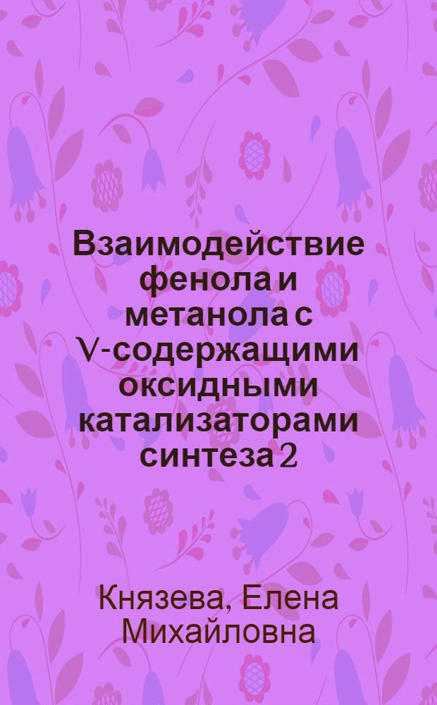 Взаимодействие фенола и метанола с V-содержащими оксидными катализаторами синтеза 2.6-ксиленола : Автореф. дис. на соиск. учен. степ. к. х. н
