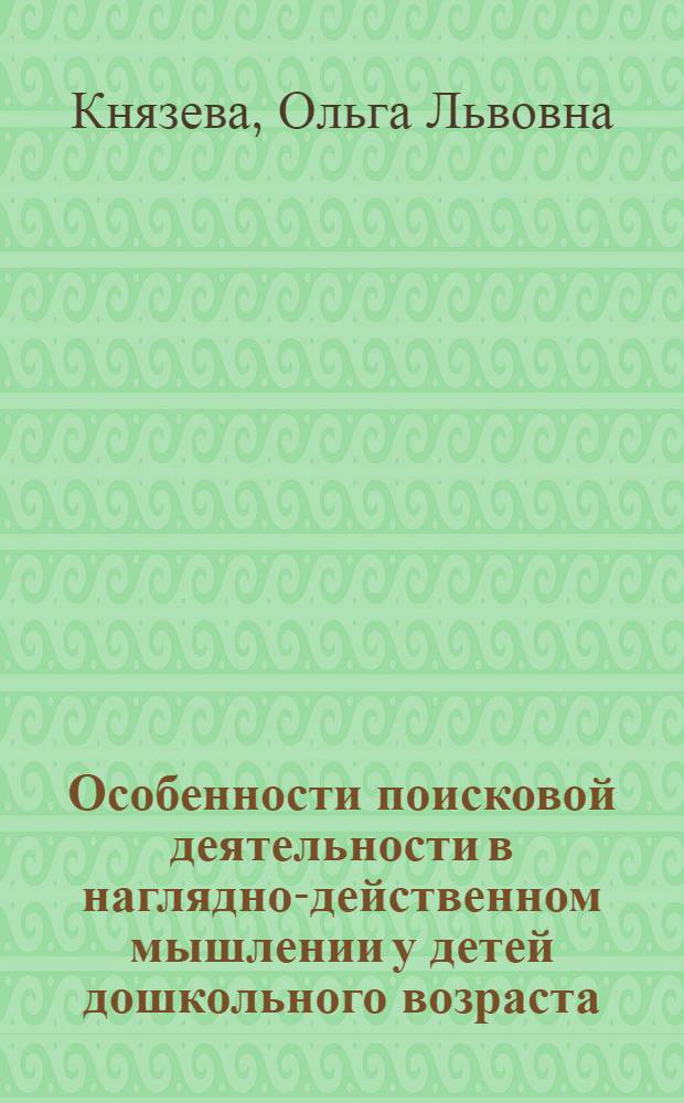 Особенности поисковой деятельности в наглядно-действенном мышлении у детей дошкольного возраста : Автореф. дис. на соиск. учен. степ. канд. психол. наук : (19.00.07)