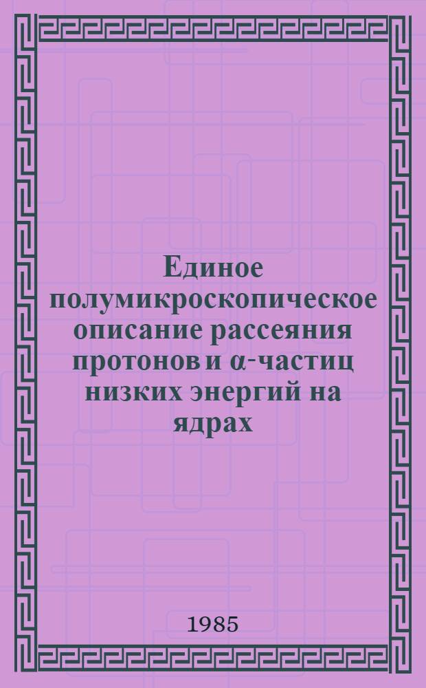 Единое полумикроскопическое описание рассеяния протонов и α-частиц низких энергий на ядрах
