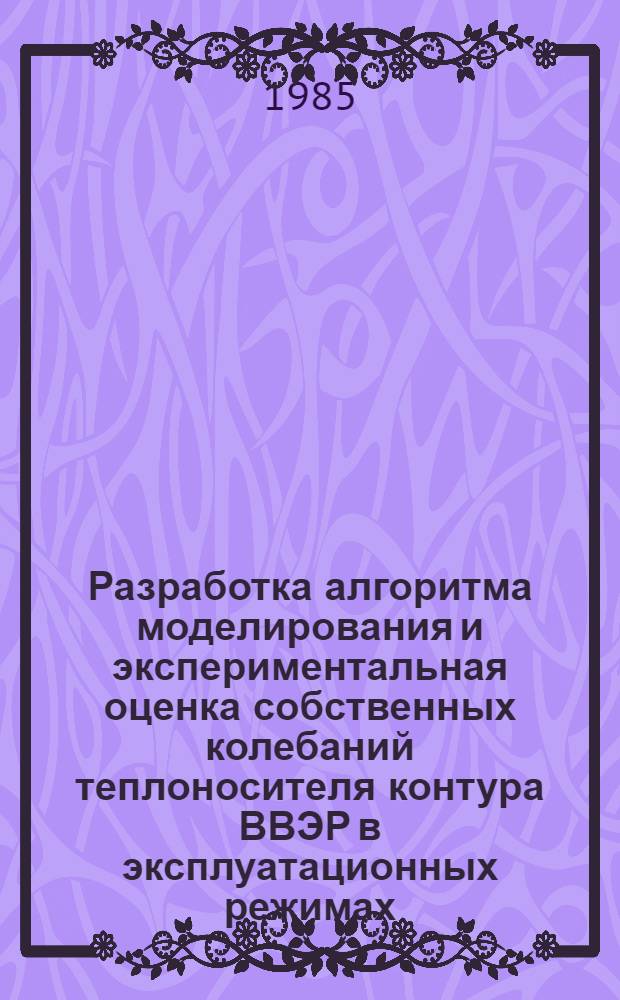 Разработка алгоритма моделирования и экспериментальная оценка собственных колебаний теплоносителя контура ВВЭР в эксплуатационных режимах : Автореф. дис. на соиск. учен. степ. канд. техн. наук : (05.14.03)