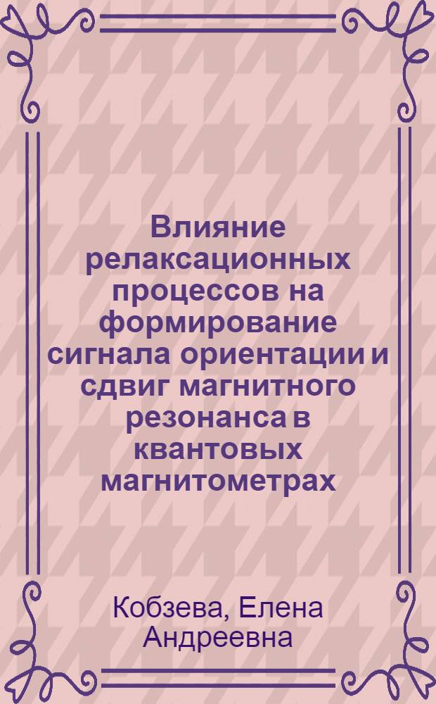 Влияние релаксационных процессов на формирование сигнала ориентации и сдвиг магнитного резонанса в квантовых магнитометрах : Автореф. дис. на соиск. учен. степ. канд. физ.-мат. наук : (01.04.03)