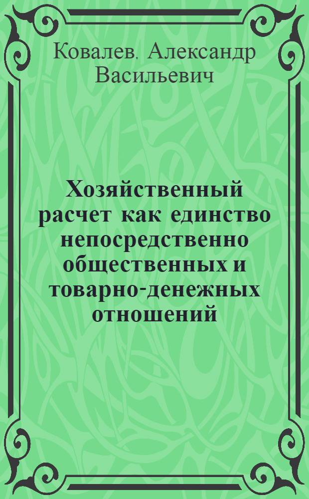 Хозяйственный расчет как единство непосредственно общественных и товарно-денежных отношений : Автореф. дис. на соиск. учен. степ. к. э. н