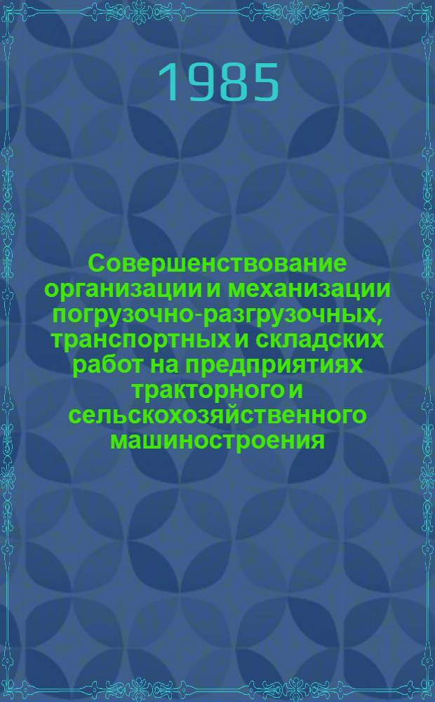Совершенствование организации и механизации погрузочно-разгрузочных, транспортных и складских работ на предприятиях тракторного и сельскохозяйственного машиностроения : Учеб. пособие