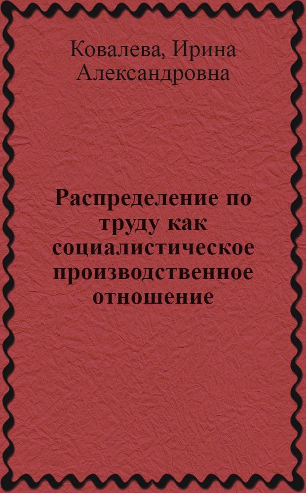 Распределение по труду как социалистическое производственное отношение : Автореф. дис. на соиск. учен. степ. канд. экон. наук : (08.00.01)