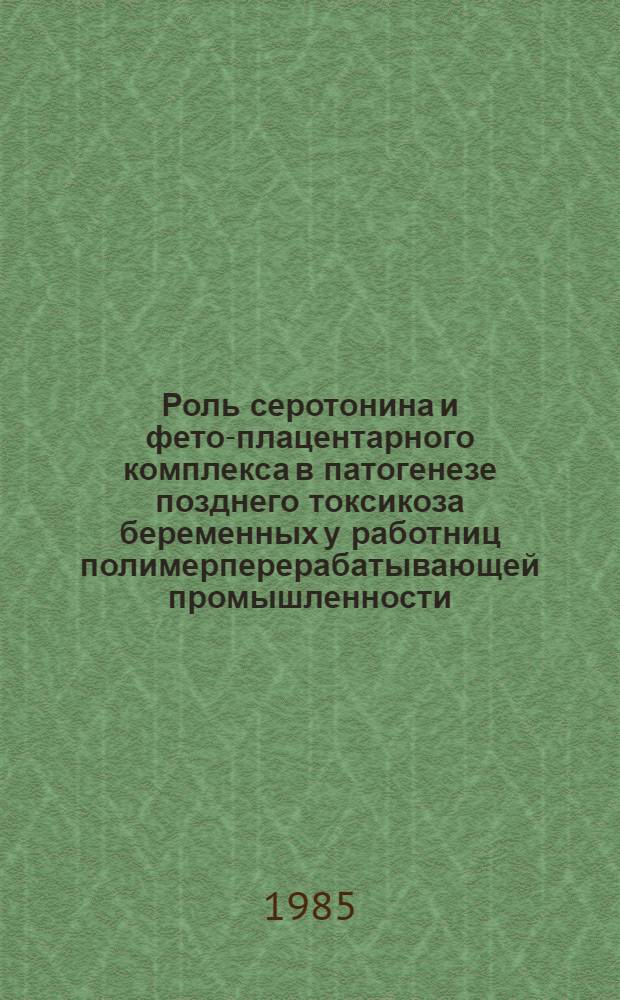 Роль серотонина и фето-плацентарного комплекса в патогенезе позднего токсикоза беременных у работниц полимерперерабатывающей промышленности : Автореф. дис. на соиск. учен. степ. к. м. н