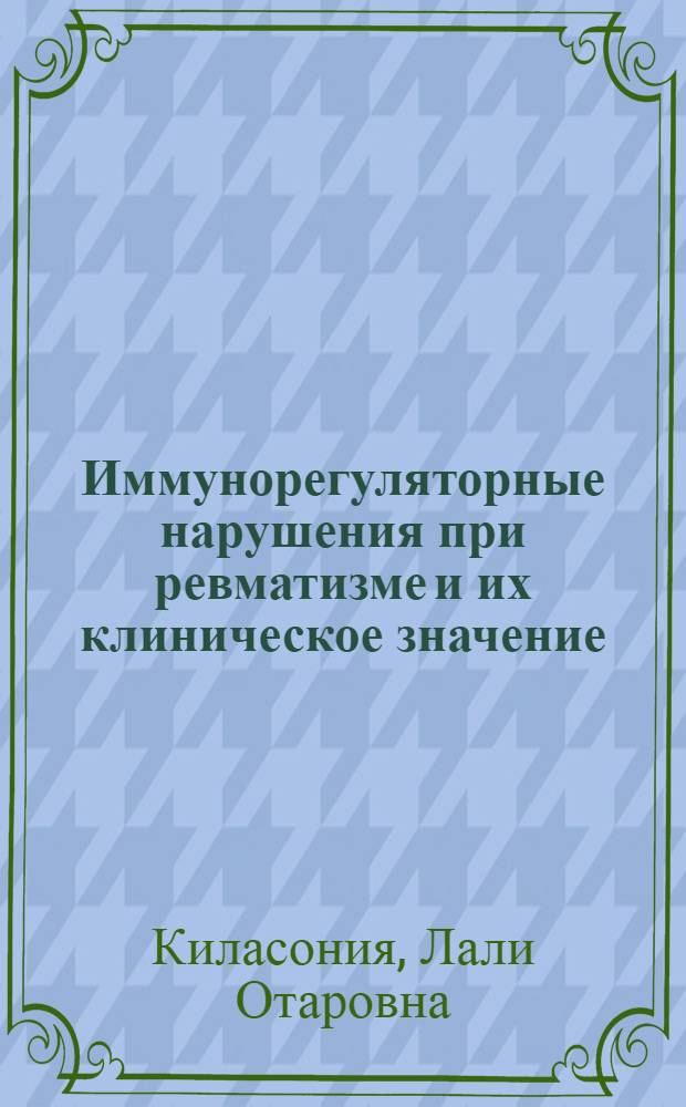 Иммунорегуляторные нарушения при ревматизме и их клиническое значение : (Клинико-иммунол. исслед.) : Автореф. дис. на соиск. учен. степ. д-ра мед. наук : (14.00.36)