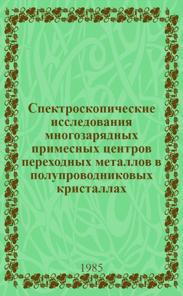 Спектроскопические исследования многозарядных примесных центров переходных металлов в полупроводниковых кристаллах : Автореф. дис. на соиск. учен. степ. д-ра физ.-мат. наук : (01.04.07)